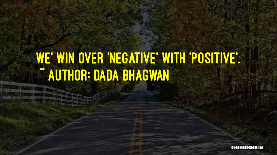 Dada Bhagwan Quotes: We' Win Over 'negative' With 'positive'.