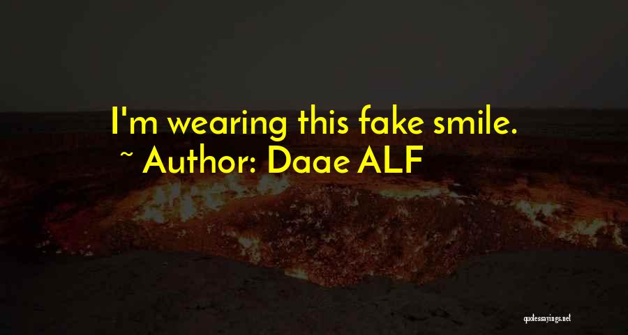 Daae ALF Quotes: I'm Wearing This Fake Smile.