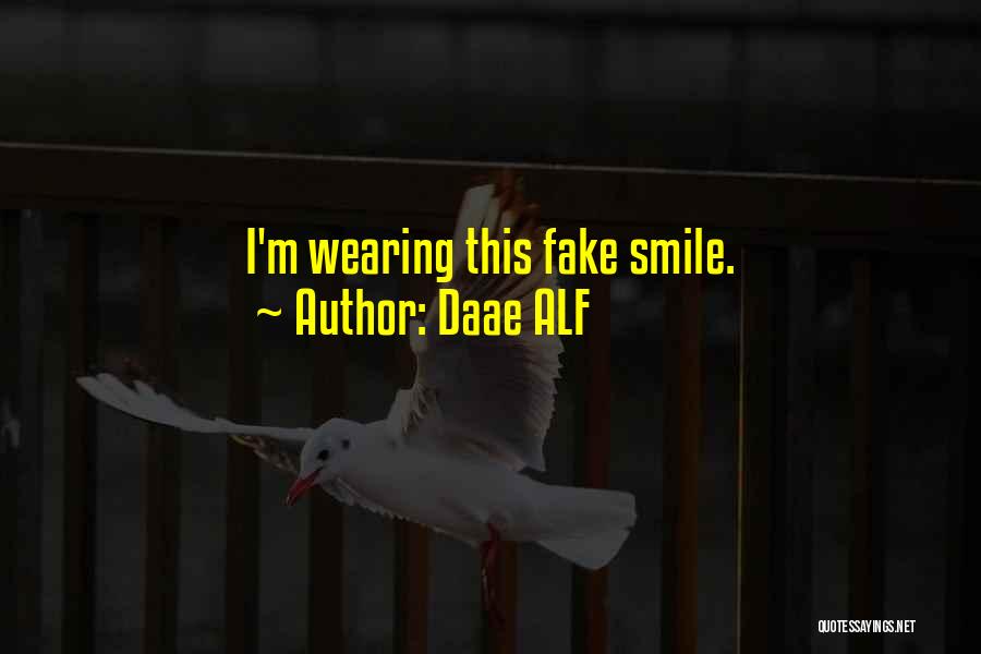 Daae ALF Quotes: I'm Wearing This Fake Smile.