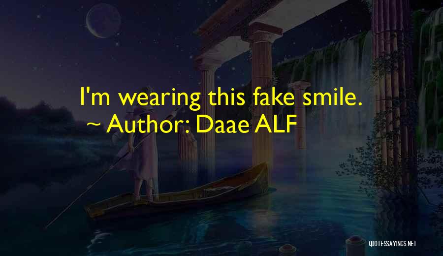 Daae ALF Quotes: I'm Wearing This Fake Smile.