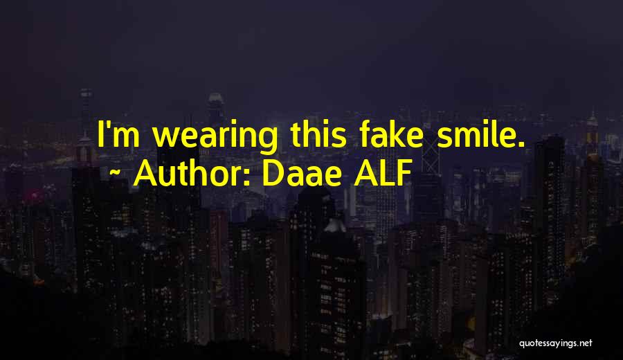 Daae ALF Quotes: I'm Wearing This Fake Smile.