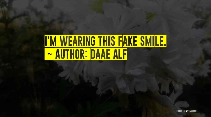 Daae ALF Quotes: I'm Wearing This Fake Smile.