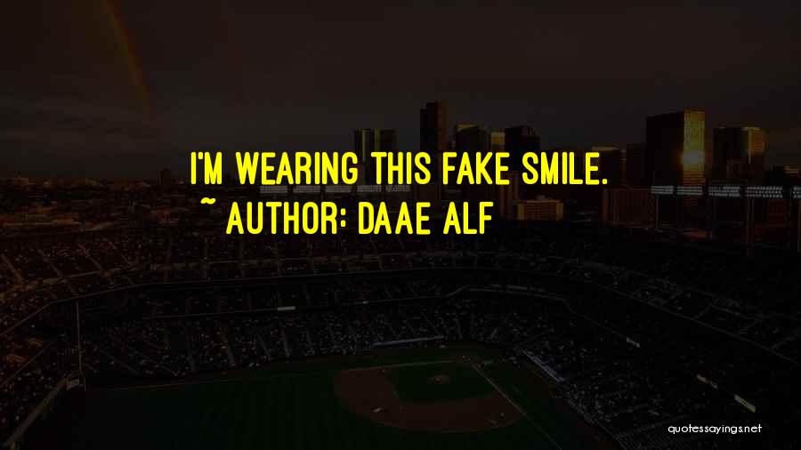 Daae ALF Quotes: I'm Wearing This Fake Smile.