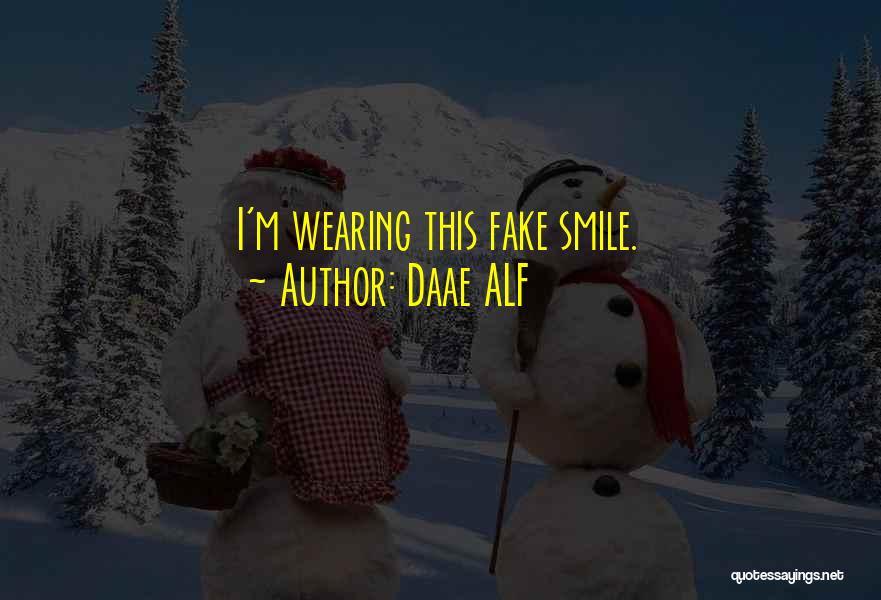 Daae ALF Quotes: I'm Wearing This Fake Smile.