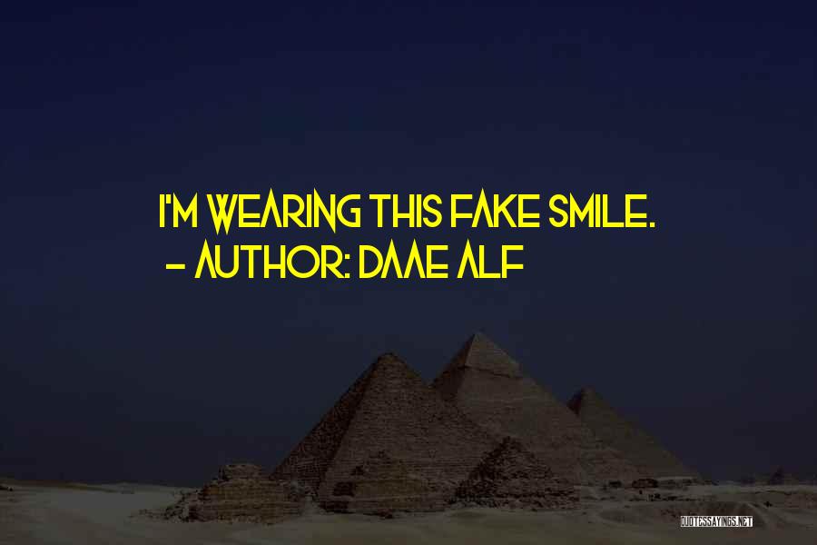 Daae ALF Quotes: I'm Wearing This Fake Smile.
