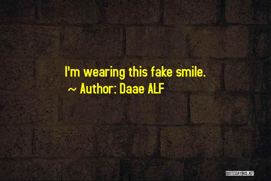 Daae ALF Quotes: I'm Wearing This Fake Smile.