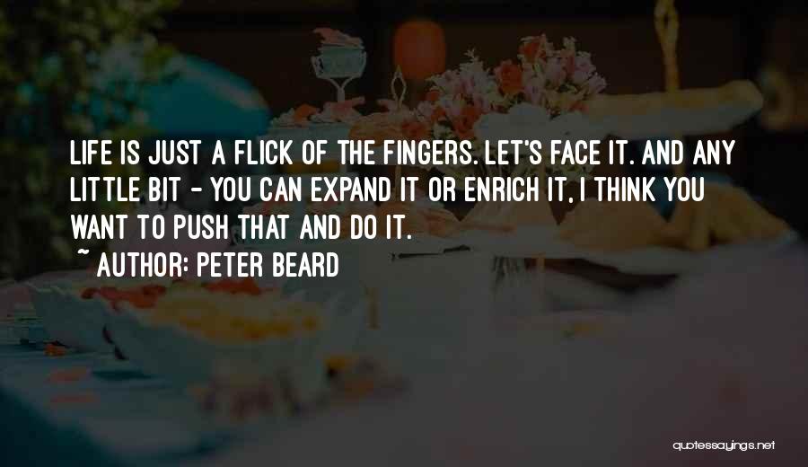 Peter Beard Quotes: Life Is Just A Flick Of The Fingers. Let's Face It. And Any Little Bit - You Can Expand It