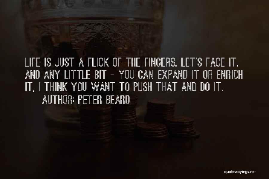 Peter Beard Quotes: Life Is Just A Flick Of The Fingers. Let's Face It. And Any Little Bit - You Can Expand It