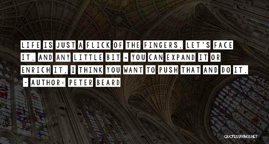 Peter Beard Quotes: Life Is Just A Flick Of The Fingers. Let's Face It. And Any Little Bit - You Can Expand It