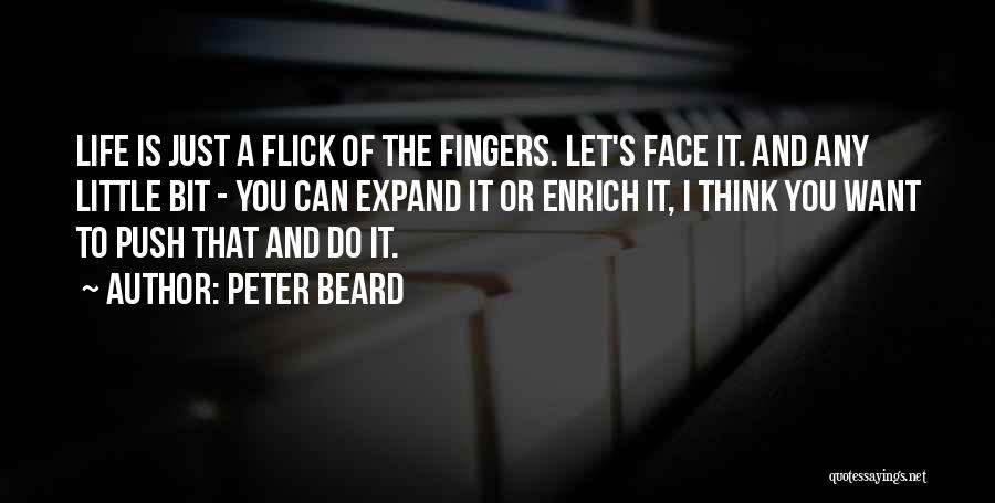 Peter Beard Quotes: Life Is Just A Flick Of The Fingers. Let's Face It. And Any Little Bit - You Can Expand It