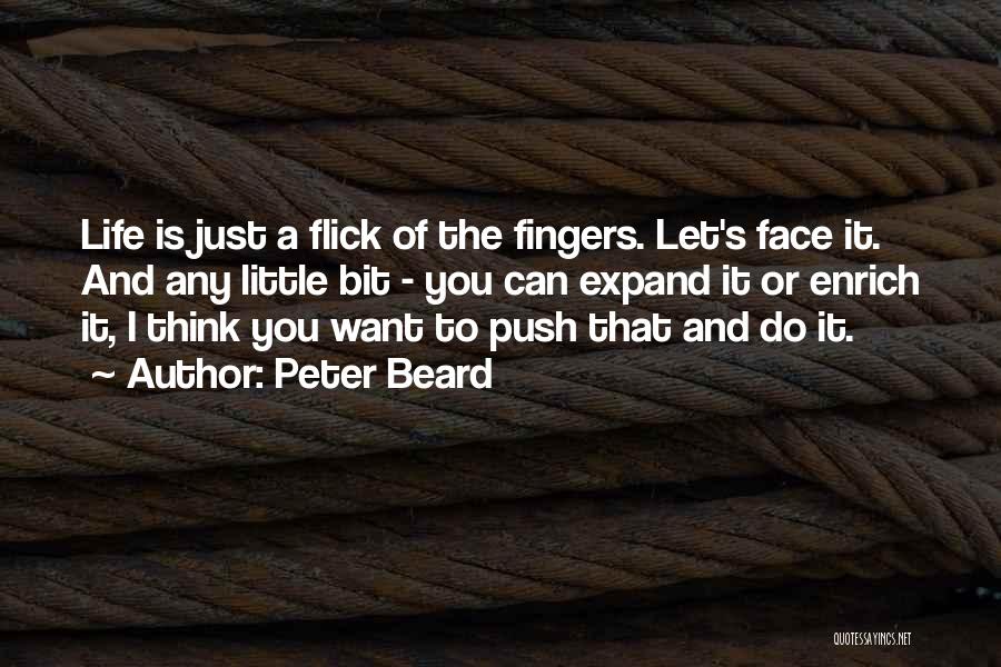 Peter Beard Quotes: Life Is Just A Flick Of The Fingers. Let's Face It. And Any Little Bit - You Can Expand It