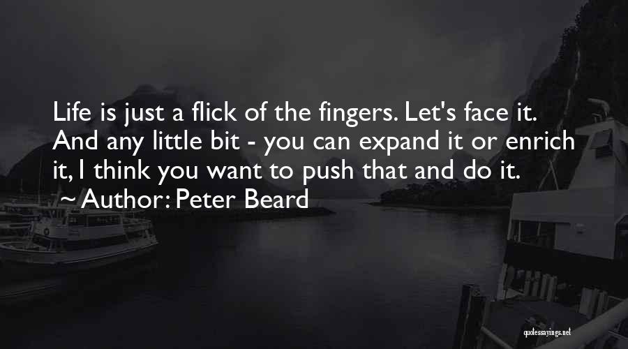 Peter Beard Quotes: Life Is Just A Flick Of The Fingers. Let's Face It. And Any Little Bit - You Can Expand It