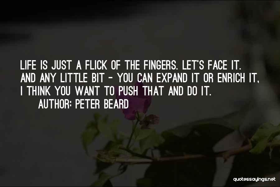 Peter Beard Quotes: Life Is Just A Flick Of The Fingers. Let's Face It. And Any Little Bit - You Can Expand It