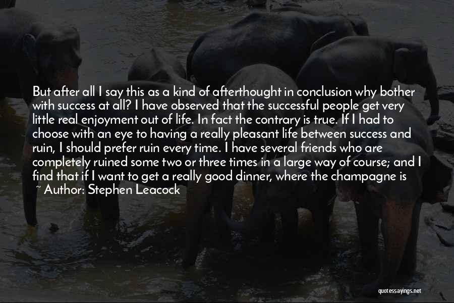 Stephen Leacock Quotes: But After All I Say This As A Kind Of Afterthought In Conclusion Why Bother With Success At All? I
