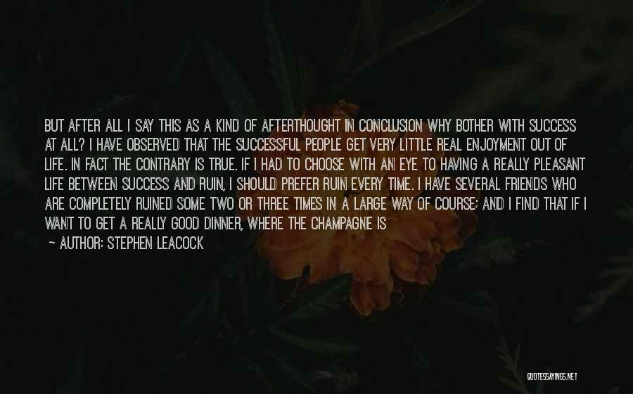 Stephen Leacock Quotes: But After All I Say This As A Kind Of Afterthought In Conclusion Why Bother With Success At All? I