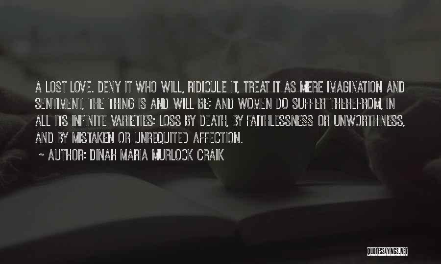 Dinah Maria Murlock Craik Quotes: A Lost Love. Deny It Who Will, Ridicule It, Treat It As Mere Imagination And Sentiment, The Thing Is And