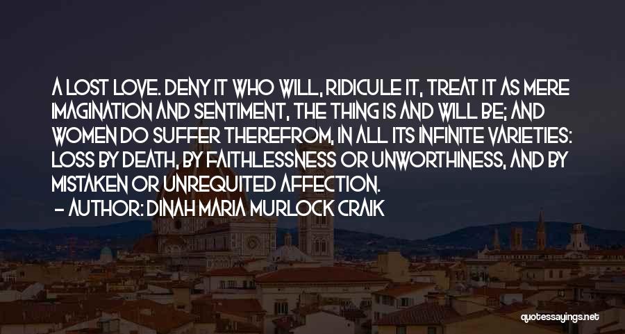 Dinah Maria Murlock Craik Quotes: A Lost Love. Deny It Who Will, Ridicule It, Treat It As Mere Imagination And Sentiment, The Thing Is And