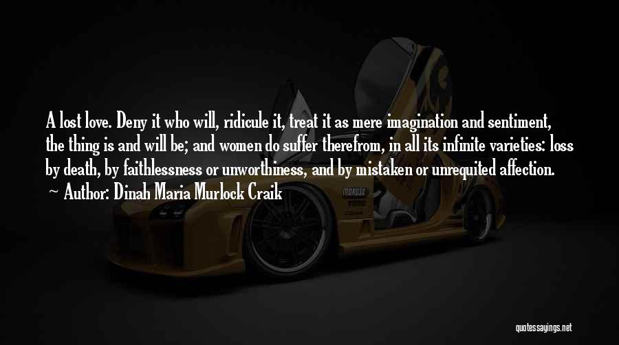 Dinah Maria Murlock Craik Quotes: A Lost Love. Deny It Who Will, Ridicule It, Treat It As Mere Imagination And Sentiment, The Thing Is And