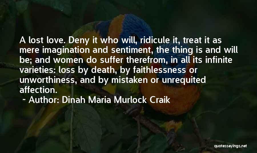 Dinah Maria Murlock Craik Quotes: A Lost Love. Deny It Who Will, Ridicule It, Treat It As Mere Imagination And Sentiment, The Thing Is And