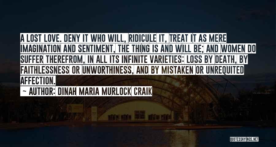 Dinah Maria Murlock Craik Quotes: A Lost Love. Deny It Who Will, Ridicule It, Treat It As Mere Imagination And Sentiment, The Thing Is And