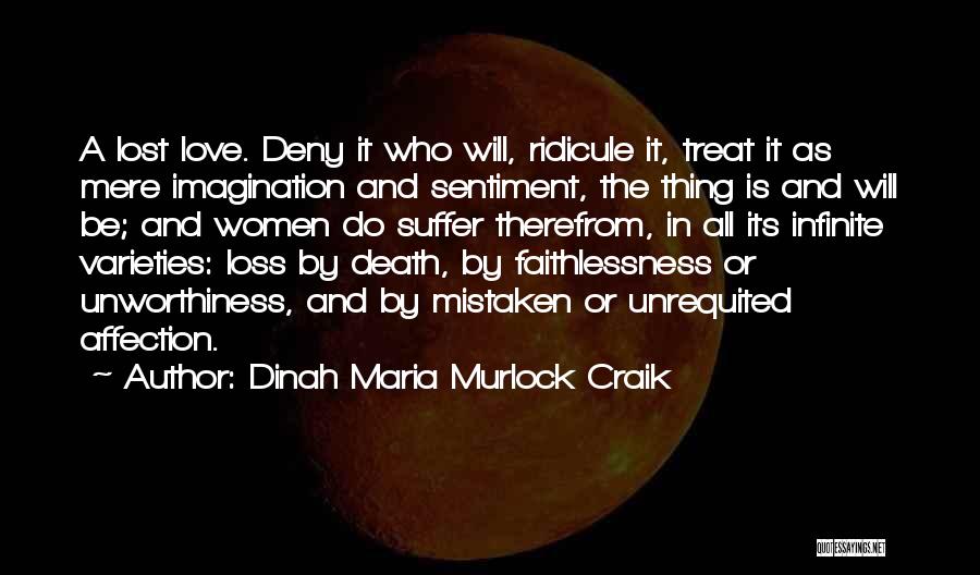 Dinah Maria Murlock Craik Quotes: A Lost Love. Deny It Who Will, Ridicule It, Treat It As Mere Imagination And Sentiment, The Thing Is And