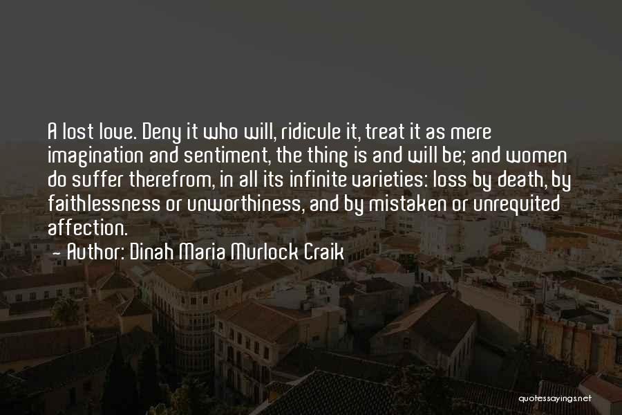 Dinah Maria Murlock Craik Quotes: A Lost Love. Deny It Who Will, Ridicule It, Treat It As Mere Imagination And Sentiment, The Thing Is And