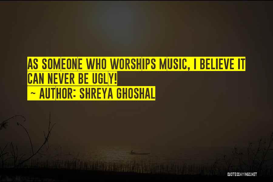 Shreya Ghoshal Quotes: As Someone Who Worships Music, I Believe It Can Never Be Ugly!