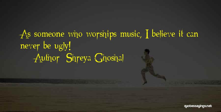 Shreya Ghoshal Quotes: As Someone Who Worships Music, I Believe It Can Never Be Ugly!