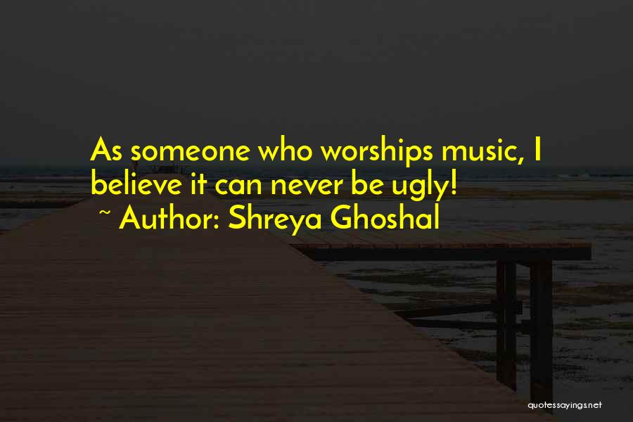 Shreya Ghoshal Quotes: As Someone Who Worships Music, I Believe It Can Never Be Ugly!
