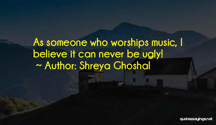 Shreya Ghoshal Quotes: As Someone Who Worships Music, I Believe It Can Never Be Ugly!