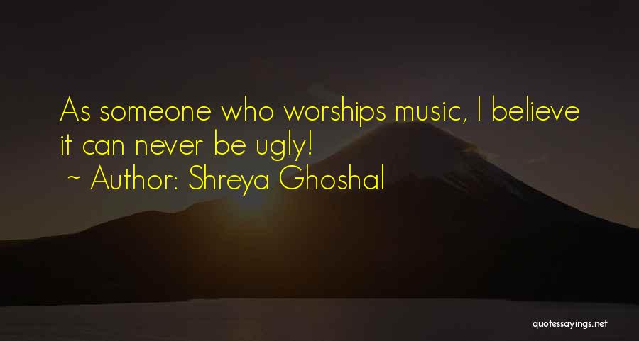 Shreya Ghoshal Quotes: As Someone Who Worships Music, I Believe It Can Never Be Ugly!