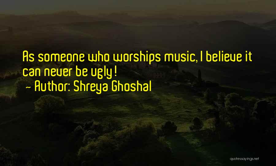 Shreya Ghoshal Quotes: As Someone Who Worships Music, I Believe It Can Never Be Ugly!