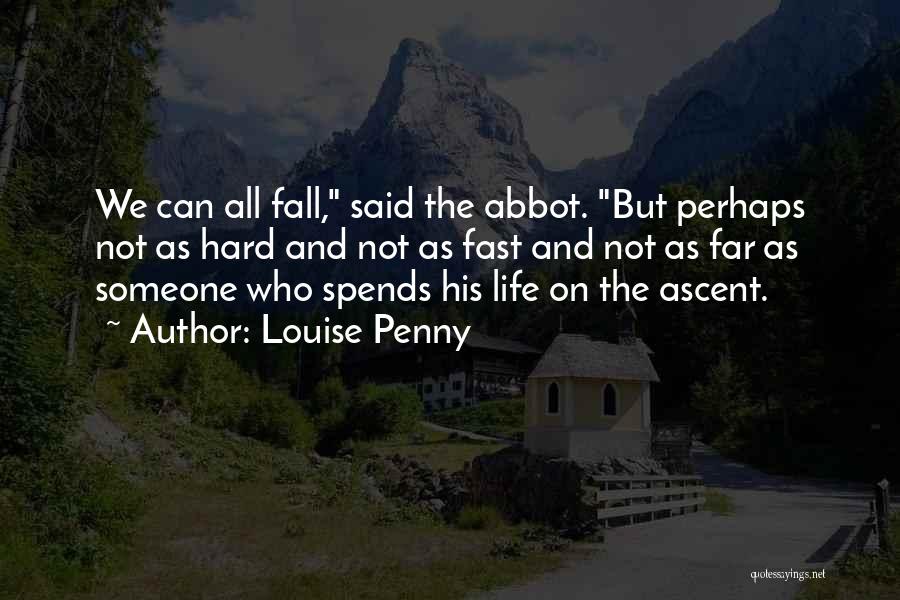Louise Penny Quotes: We Can All Fall, Said The Abbot. But Perhaps Not As Hard And Not As Fast And Not As Far