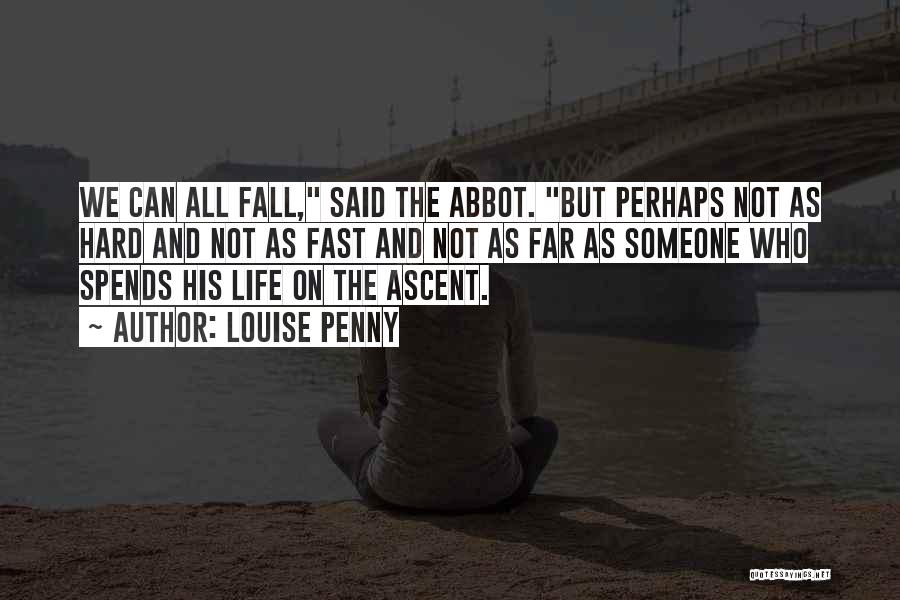 Louise Penny Quotes: We Can All Fall, Said The Abbot. But Perhaps Not As Hard And Not As Fast And Not As Far
