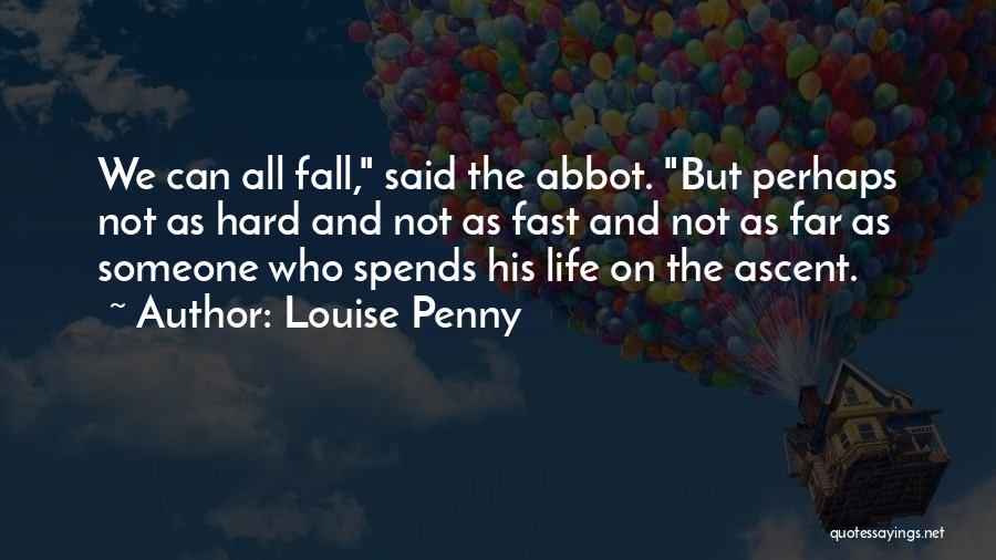Louise Penny Quotes: We Can All Fall, Said The Abbot. But Perhaps Not As Hard And Not As Fast And Not As Far