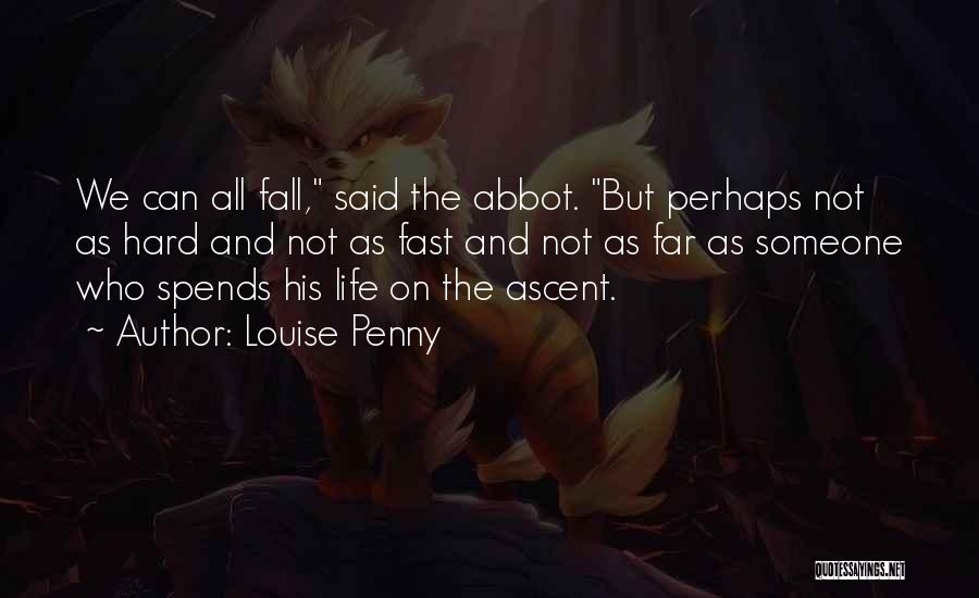 Louise Penny Quotes: We Can All Fall, Said The Abbot. But Perhaps Not As Hard And Not As Fast And Not As Far
