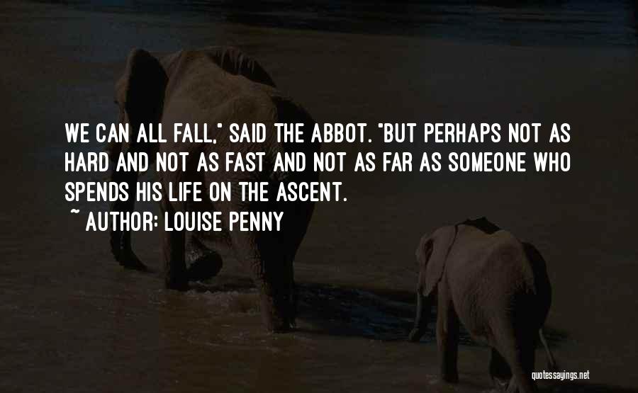 Louise Penny Quotes: We Can All Fall, Said The Abbot. But Perhaps Not As Hard And Not As Fast And Not As Far