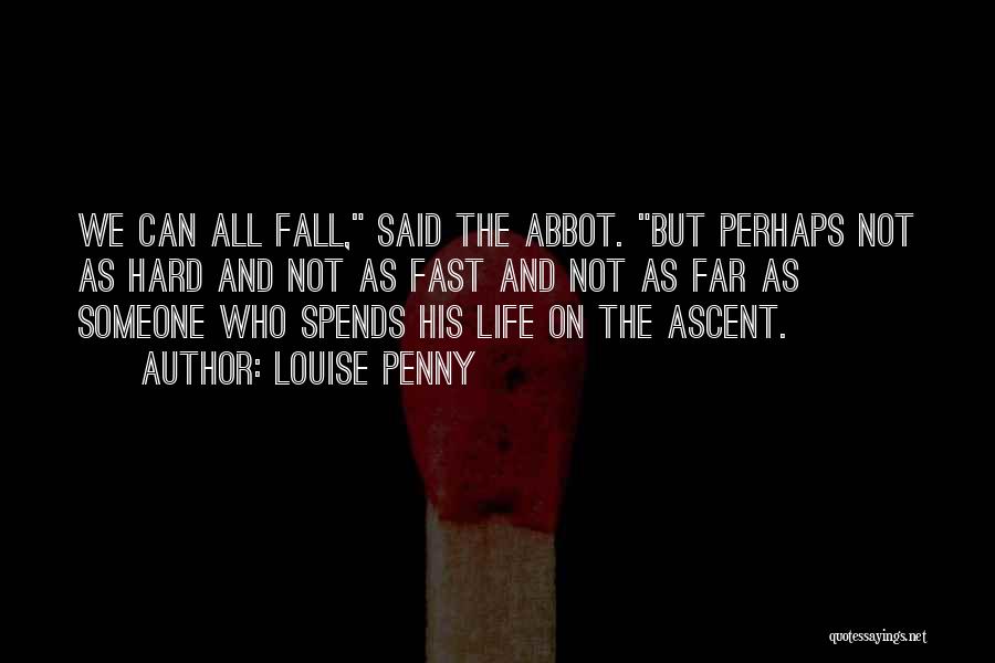 Louise Penny Quotes: We Can All Fall, Said The Abbot. But Perhaps Not As Hard And Not As Fast And Not As Far