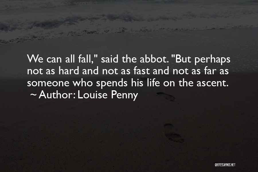 Louise Penny Quotes: We Can All Fall, Said The Abbot. But Perhaps Not As Hard And Not As Fast And Not As Far