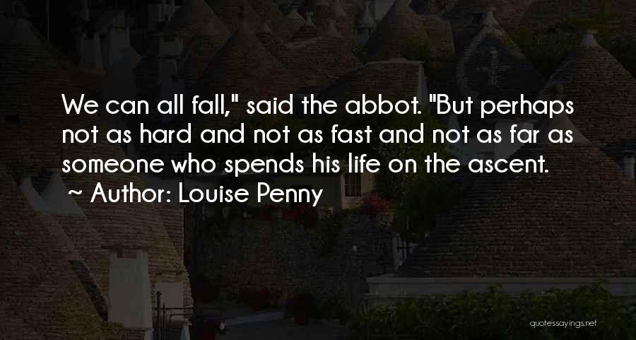 Louise Penny Quotes: We Can All Fall, Said The Abbot. But Perhaps Not As Hard And Not As Fast And Not As Far