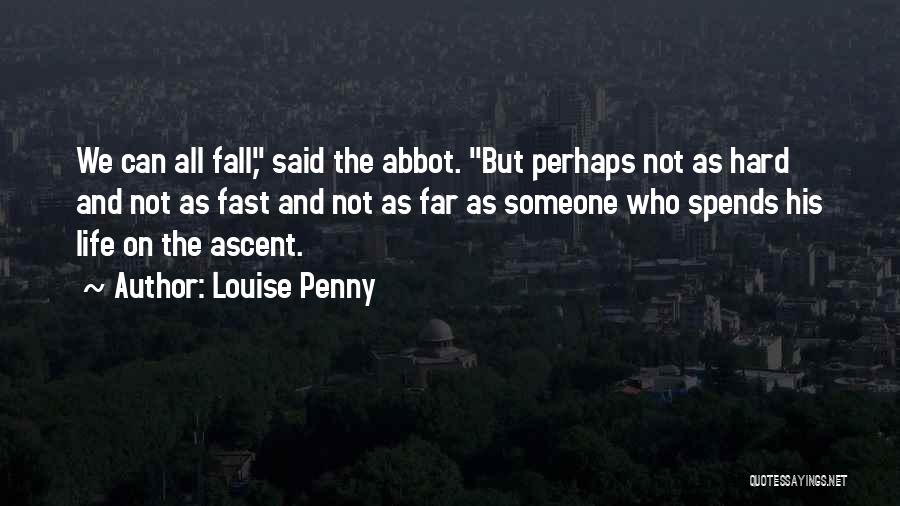 Louise Penny Quotes: We Can All Fall, Said The Abbot. But Perhaps Not As Hard And Not As Fast And Not As Far