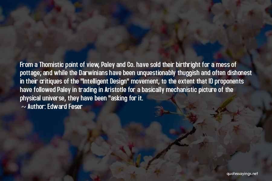 Edward Feser Quotes: From A Thomistic Point Of View, Paley And Co. Have Sold Their Birthright For A Mess Of Pottage; And While