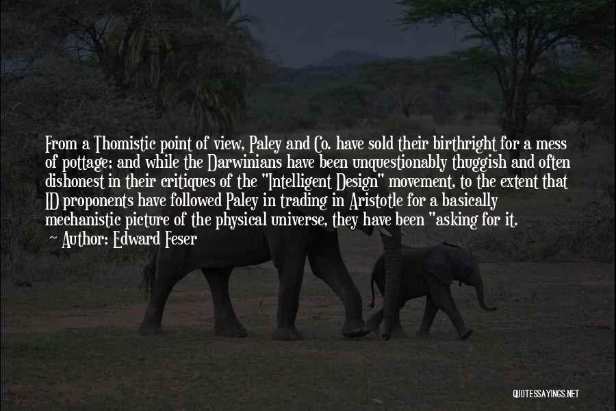 Edward Feser Quotes: From A Thomistic Point Of View, Paley And Co. Have Sold Their Birthright For A Mess Of Pottage; And While