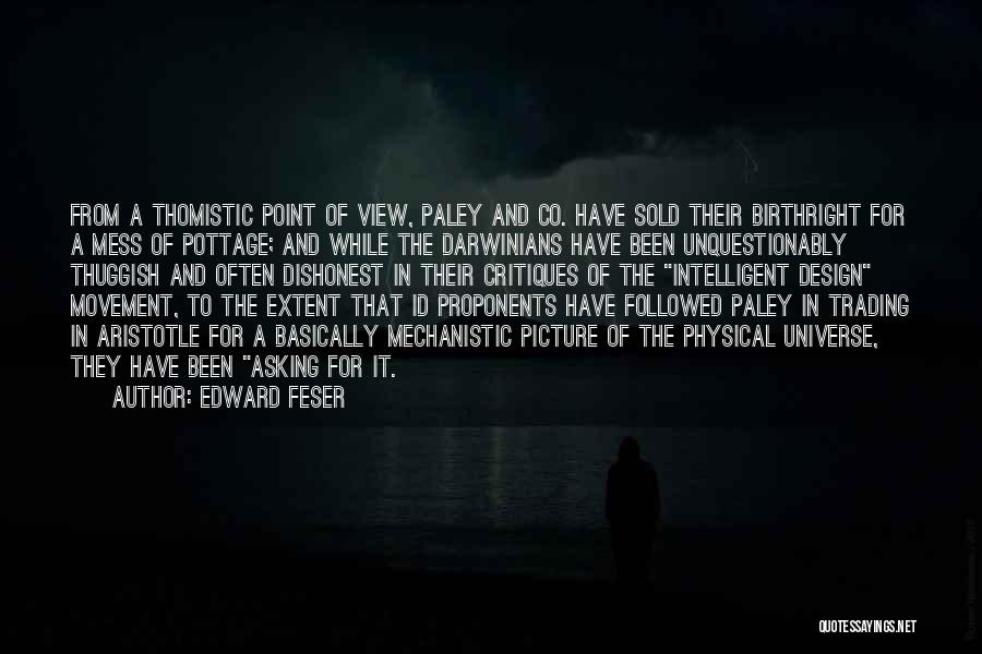 Edward Feser Quotes: From A Thomistic Point Of View, Paley And Co. Have Sold Their Birthright For A Mess Of Pottage; And While