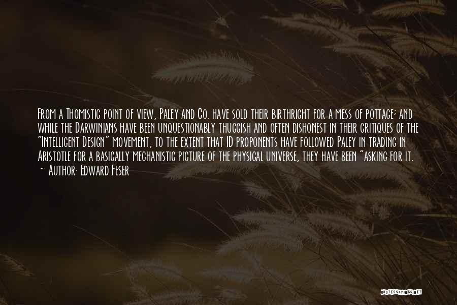 Edward Feser Quotes: From A Thomistic Point Of View, Paley And Co. Have Sold Their Birthright For A Mess Of Pottage; And While