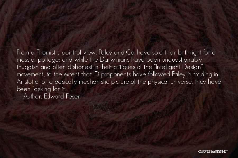 Edward Feser Quotes: From A Thomistic Point Of View, Paley And Co. Have Sold Their Birthright For A Mess Of Pottage; And While