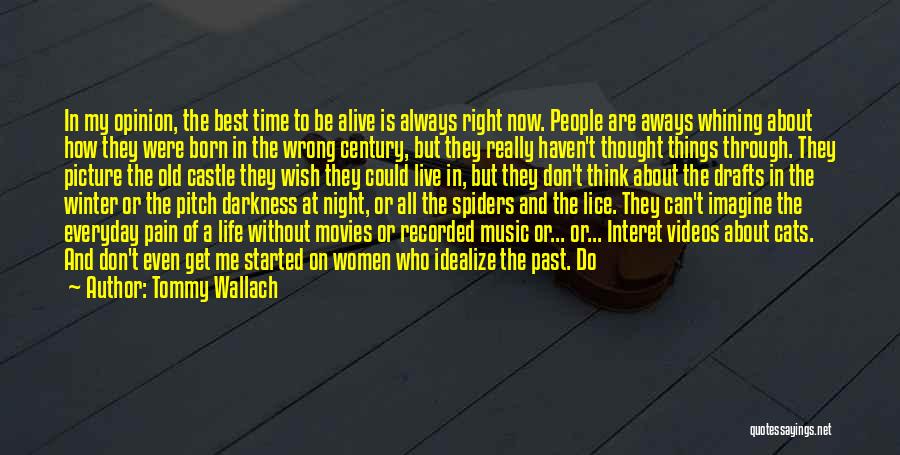 Tommy Wallach Quotes: In My Opinion, The Best Time To Be Alive Is Always Right Now. People Are Aways Whining About How They