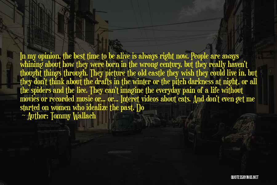 Tommy Wallach Quotes: In My Opinion, The Best Time To Be Alive Is Always Right Now. People Are Aways Whining About How They