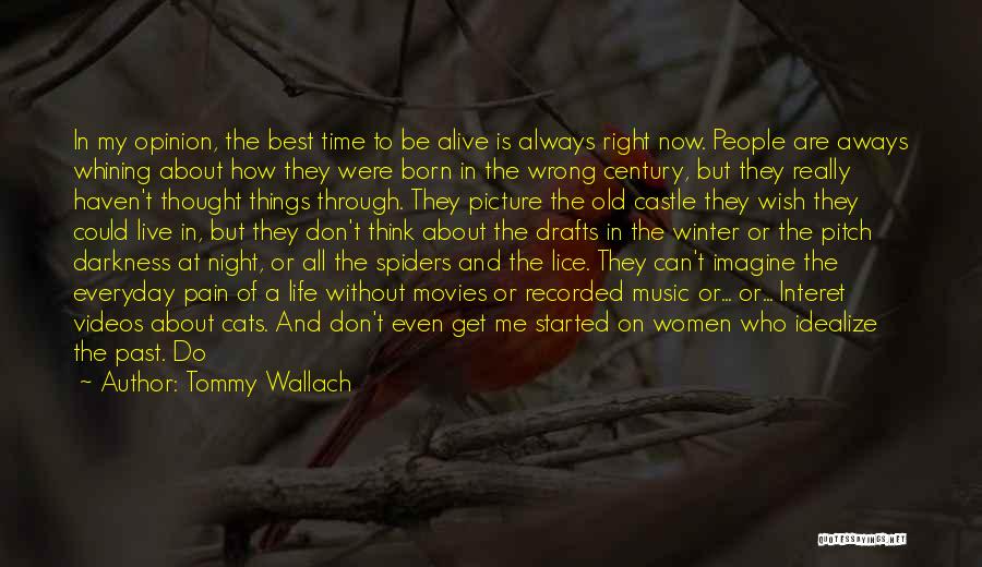 Tommy Wallach Quotes: In My Opinion, The Best Time To Be Alive Is Always Right Now. People Are Aways Whining About How They