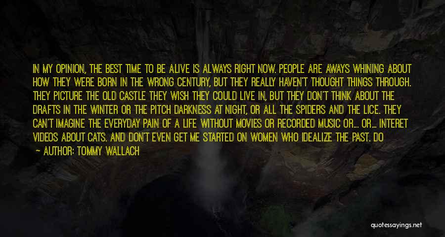 Tommy Wallach Quotes: In My Opinion, The Best Time To Be Alive Is Always Right Now. People Are Aways Whining About How They